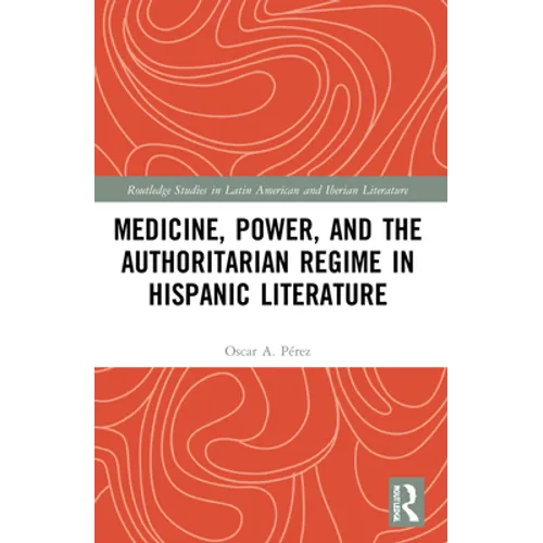 Medicine, Power, and the Authoritarian Regime in Hispanic Literature
