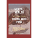 Mental Health: COPING WITH PTSD: Effective coping strategies, why diet matters, treatment and therapy, 9 health ways to cope with PTS