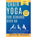 Chair Yoga for Seniors Over 60: Easy Step by step Guide for Seniors to Build Strength with Low impact Exercise, increase balance and Improve Flexibili