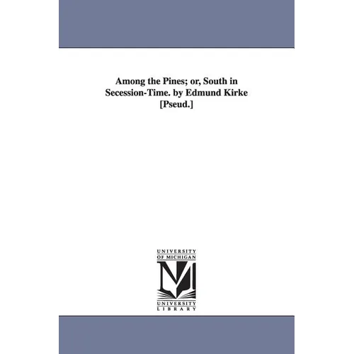 Among the Pines; or, South in Secession-Time. by Edmund Kirke [Pseud.]
