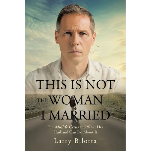 This Is Not The Woman I Married: Her Midlife Crisis and What Her Husband Can Do about It