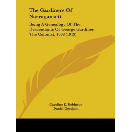 The Gardiners Of Narragansett: Being A Genealogy Of The Descendants Of George Gardiner, The Colonist, 1638 (1919)