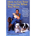 How to Get Your Dog to Do What You Want: A Loving Approach to Unleashing Your Dog's Astonishing Potential