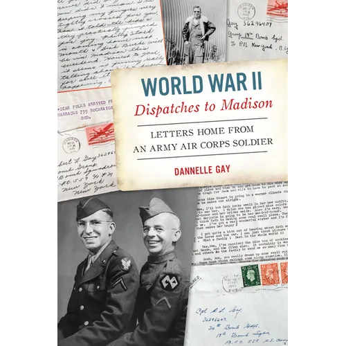 World War II Dispatches to Madison: Letters Home from an Army Air Corps Soldier