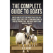The Complete Guide To Goats: Breed and Select the Right Goat For You, Create Ideal Shelters, Learn about Milk Production, and Raise Happy and Healthy