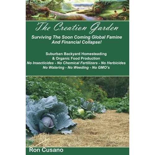The Creation Garden: Surviving The Soon Coming Global Famine And Financial Collapse!
