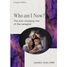 Who Am I Now? The Ever-changing Role of the Caregiver. A booklet for caregivers, family, and friends