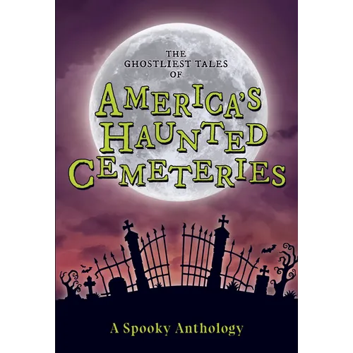 The Ghostliest Tales of America's Haunted Cemeteries: A Spooky Anthology - Paperback