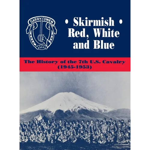 Skirmish Red, White and Blue: The History of the 7th U.S. Cavalry, 1945-1953