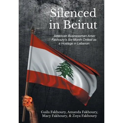 Silenced in Beirut: American Businessman Amer Fakhoury's Six-Month Ordeal as a Hostage in Lebanon