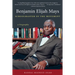 Benjamin Elijah Mays, Schoolmaster of the Movement: A Biography