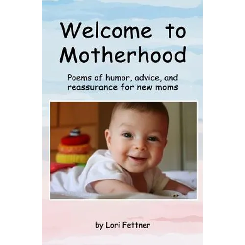 Welcome to Motherhood: Poems of humor, advice, and reassurance for new moms