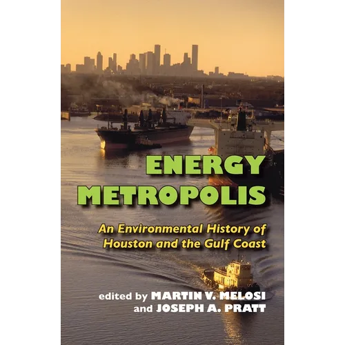 Energy Metropolis: An Environmental History of Houston and the Gulf Coast