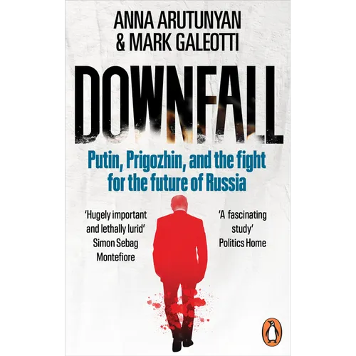 Downfall: Prigozhin, Putin, and the New Fight for the Future of Russia