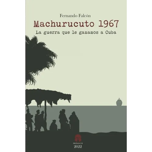 Machurucuto 1967: La guerra que le ganamos a Cuba