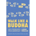Walk Like a Buddha: Even if Your Boss Sucks, Your Ex Is Torturing You, and You're Hungover Again