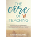 The Core of Teaching: Experiences and Relationships That Transformed My Life as a Teacher