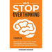 How to Stop Overthinking: 7 Steps to Silence Your Inner Critic, Build Unshakable SelfConfidence, and Calm Your Overactive Mind