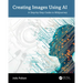 Creating Images Using AI: A Step-By-Step Guide to Midjourney
