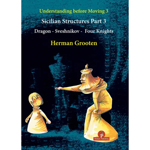 Understanding Before Moving 3 - Part 3: Sicilian Structures - Dragon - Sveshnikov - Four Knights