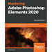 Mastering Adobe Photoshop Elements 2020- Second Edition: Supercharge your image editing using the latest features and techniques in Photoshop Elements