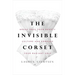 The Invisible Corset: Break Free from Beauty Culture and Embrace Your Radiant Self