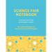 Science Fair Notebook: Writing Your Entire Project Process From Brainstorming Idea, Keep Research Notes, Resources Documentation, Lab Experiment, To F