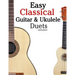 Easy Classical Guitar & Ukulele Duets: Featuring Music of Beethoven, Bach, Wagner, Handel and Other Composers. in Standard Notation and Tablature