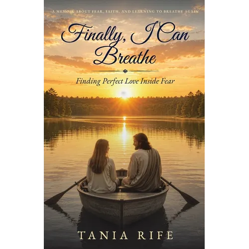 Finally, I Can Breathe: Finding Perfect Love Inside of Fear