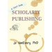 Scholarly Publishing: A Short Guide