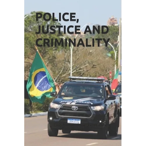 Police, Justice and Criminality: Challenges in Criminal Prosecution Through the Journey of an Investigator Against Crime and Corruption in the Brazili