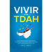 Vivir Con TDAH: Una guía completa para hombres y mujeres adultos con TDAH para lograr el control emocional, aumentar la productividad, mejorar las rel