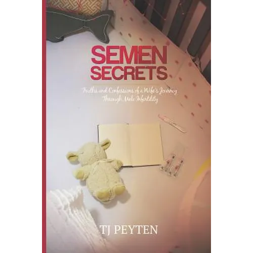 Semen Secrets: Truths and Confessions of a Wife's Journey Through Male Infertility