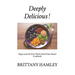 Deeply Delicious!: Vegan and Oil-Free Whole Food Plant-Based Cookbook