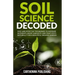 Soil Science Decoded: Easy and Effective Techniques to Increase Nutrients, Boost Harvests, and Fight Pests Naturally for a Beautiful Organic Garden