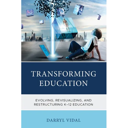 Transforming Education: Evolving, Revisualizing, and Restructuring K-12 Education