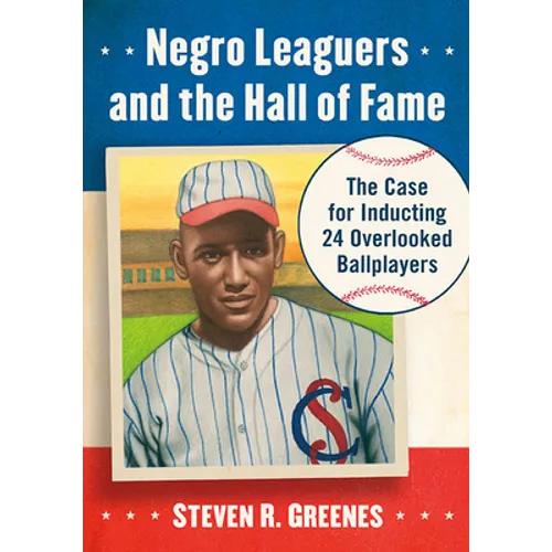Negro Leaguers and the Hall of Fame: The Case for Inducting 24 Overlooked Ballplayers
