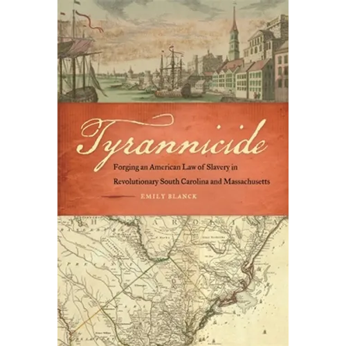 Tyrannicide: Forging an American Law of Slavery in Revolutionary South Carolina and Massachusetts