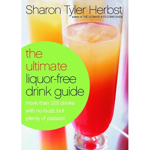 The Ultimate Liquor-Free Drink Guide: More Than 325 Drinks with No Buzz But Plenty Pizzazz!