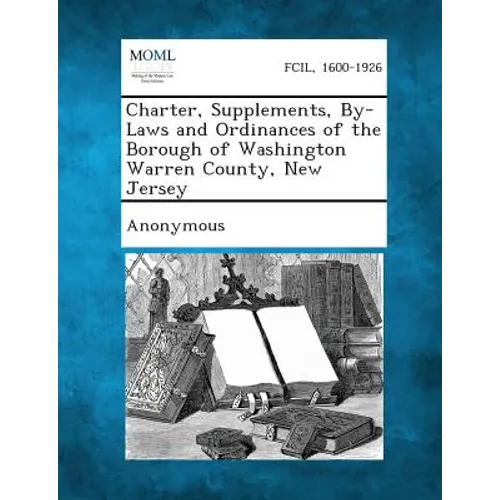 Charter, Supplements, By-Laws and Ordinances of the Borough of Washington Warren County, New Jersey