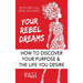 Your Rebel Dreams: 6 Simple Steps to Taking Back Control of Your Life in Uncertain Times