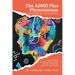 The ADHD Plus Phenomenon: When ADHD Isn't The Only Problem: Tips for Parents, Educators, and Clinicians Working with Children, Adolescents, and Famili