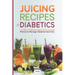 Juicing Recipes for Diabetics: Try Easy, Delicious Ideas with Original Photos to Manage Diabetes Naturally