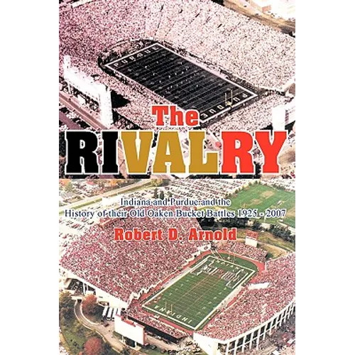 The Rivalry: Indiana and Purdue and the History of Their Old Oaken Bucket Battles 1925 - 2002