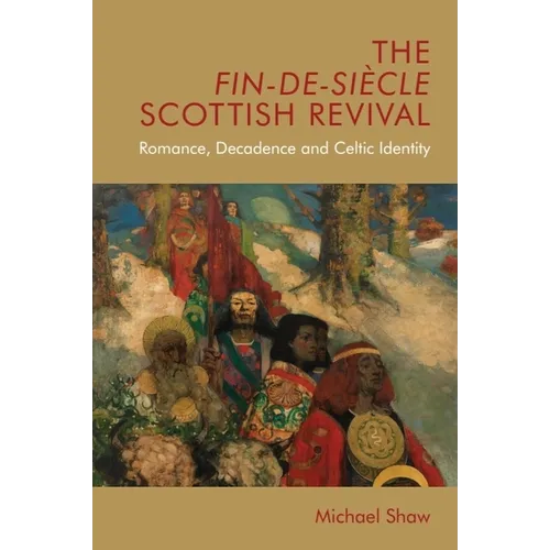The Fin-De-Siècle Scottish Revival: Romance, Decadence and Celtic Identity