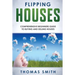 Flipping Houses: Comprehensive Beginner's Guide to Buying and Selling Houses