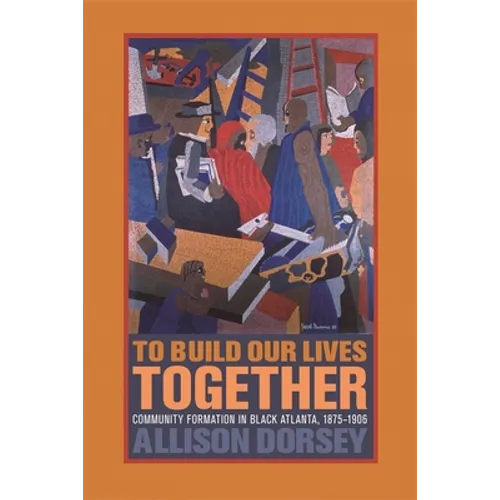 To Build Our Lives Together: Community Formation in Black Atlanta, 1875-1906