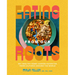 Eating from Our Roots: 80+ Healthy Home-Cooked Favorites from Cultures Around the World: A Cookbook