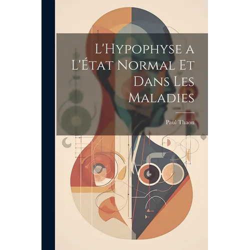 L'Hypophyse a L'État Normal et Dans Les Maladies