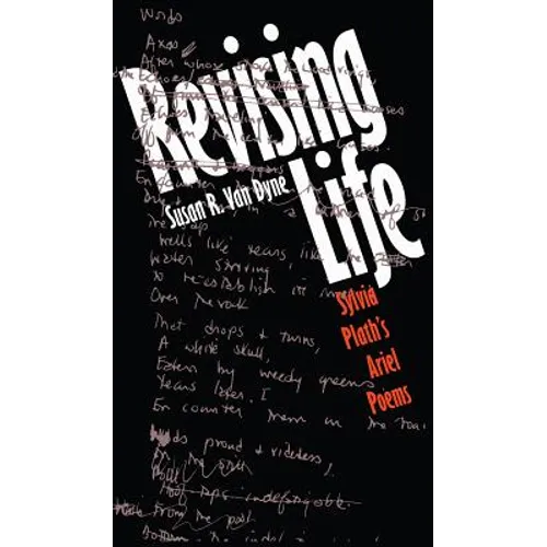 Revising Life: Sylvia Plath's Ariel Poems